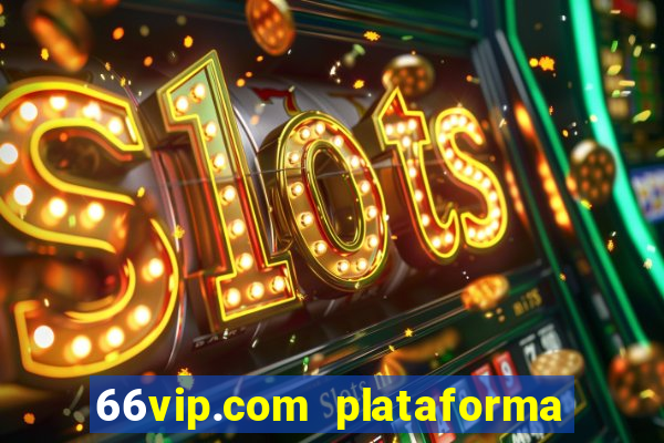 66vip.com plataforma de jogos